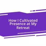 How I Cultivated Presence at My Retreat