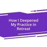 How I Deepened My Practice in Retreat