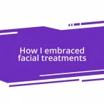 How I embraced facial treatments