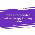 How I incorporated hydrotherapy into my routine