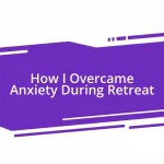 How I Overcame Anxiety During Retreat
