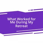 What Worked for Me During My Retreat