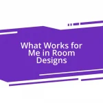 What Works for Me in Room Designs