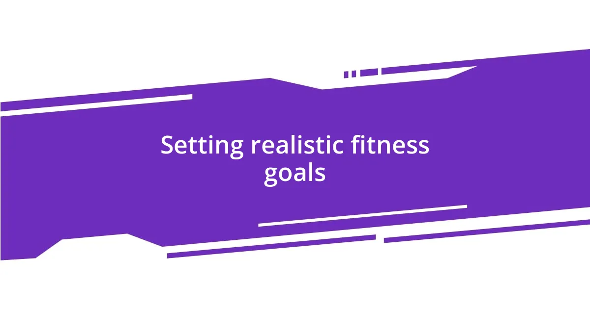 Setting realistic fitness goals