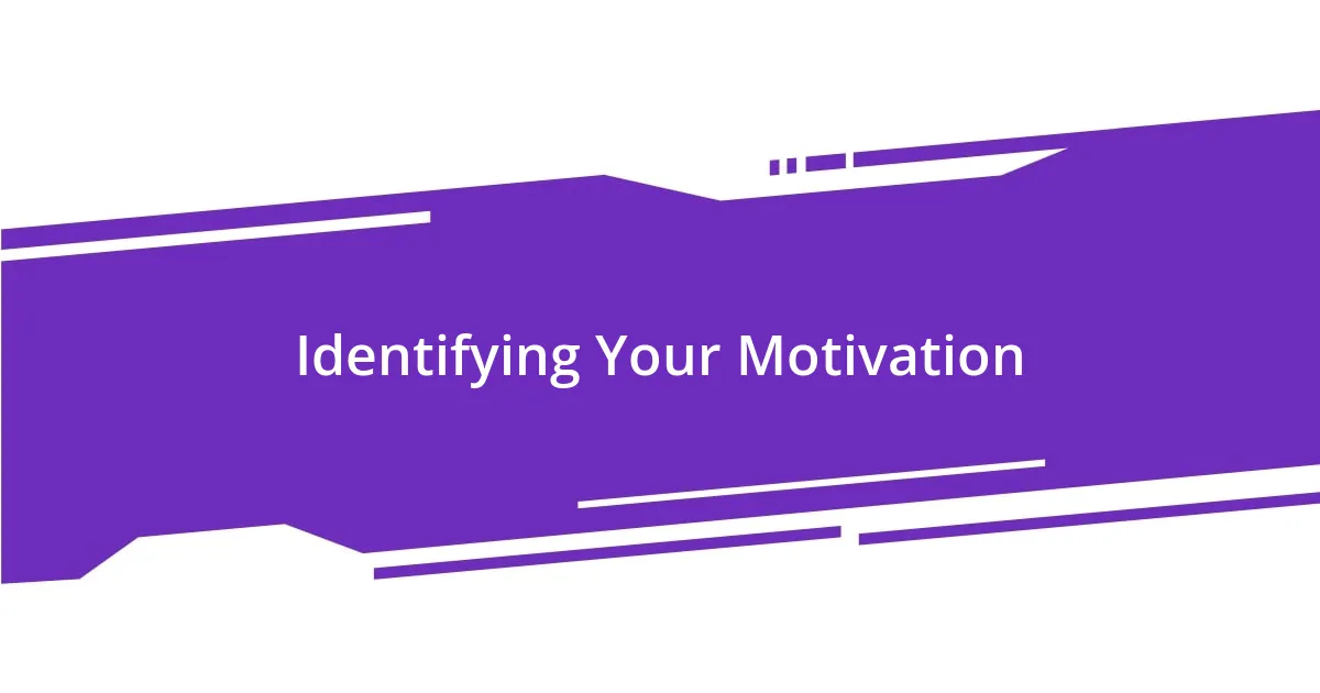 Identifying Your Motivation