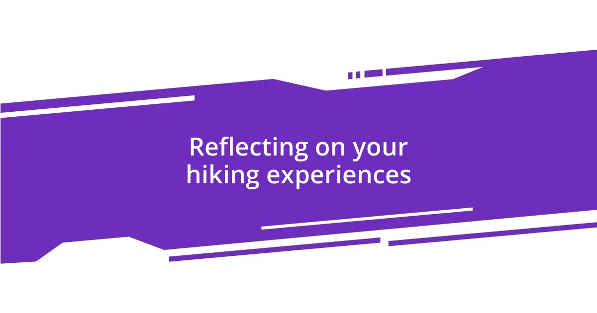 Reflecting on your hiking experiences