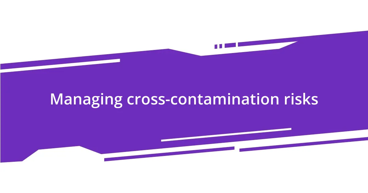 Managing cross-contamination risks