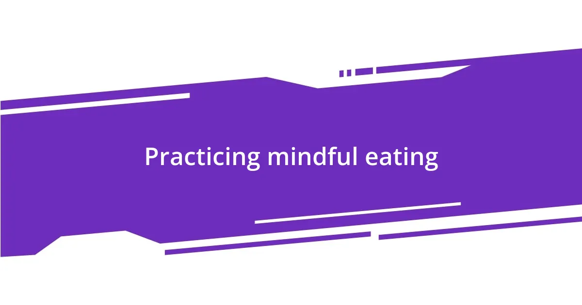 Practicing mindful eating