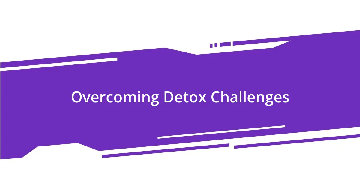 Overcoming Detox Challenges