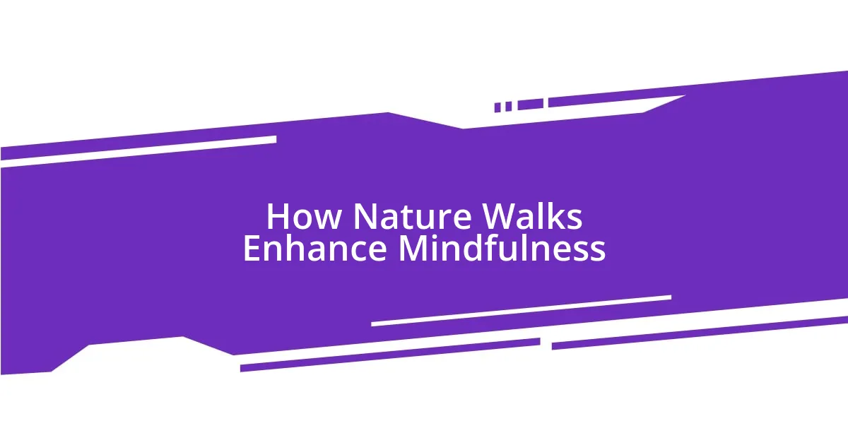 How Nature Walks Enhance Mindfulness