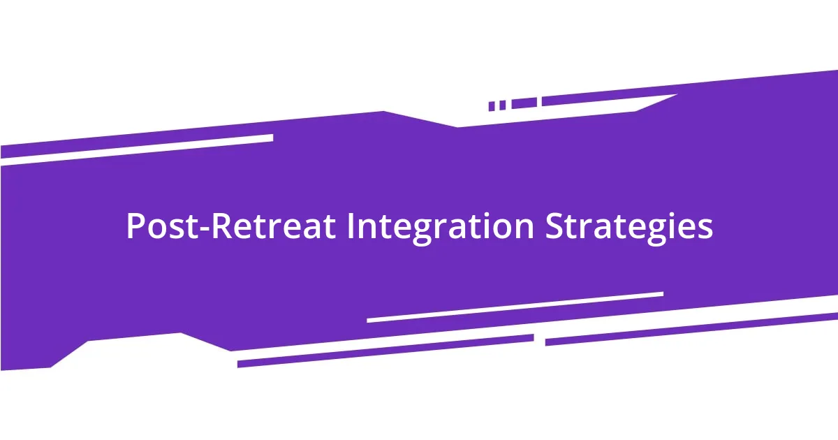 Post-Retreat Integration Strategies