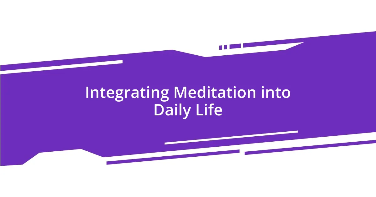 Integrating Meditation into Daily Life