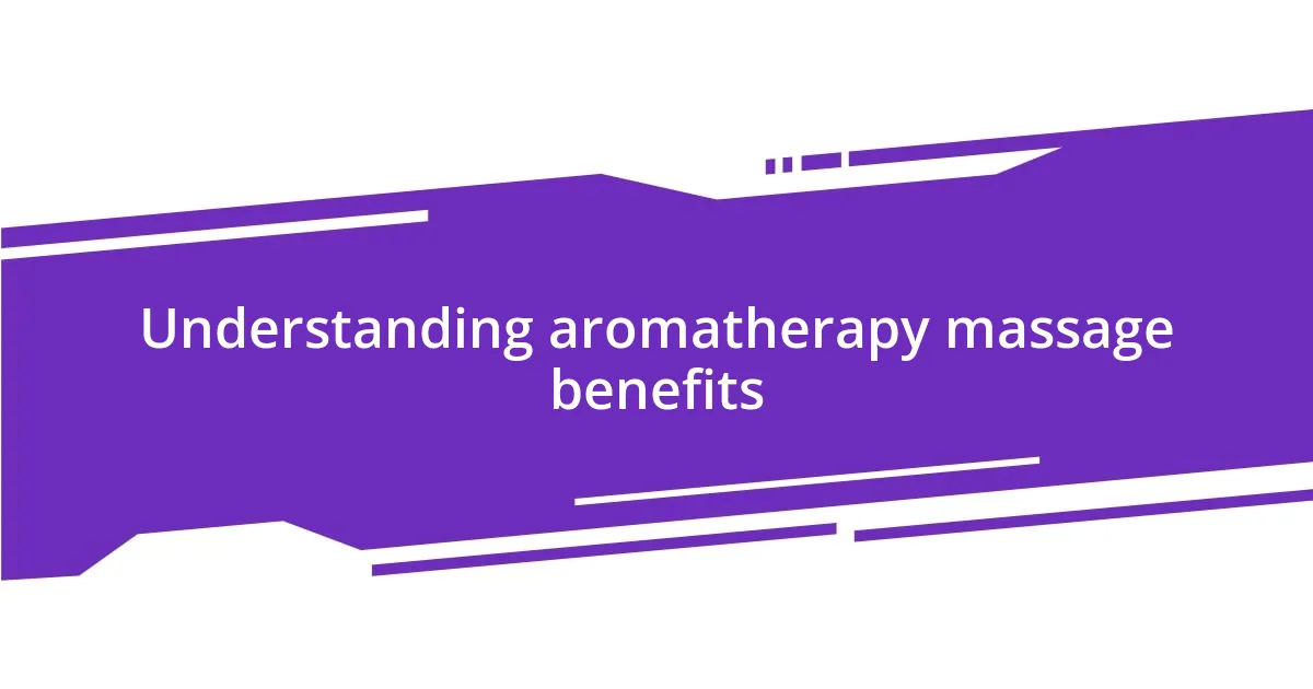 Understanding aromatherapy massage benefits
