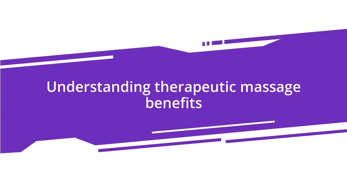 Understanding therapeutic massage benefits