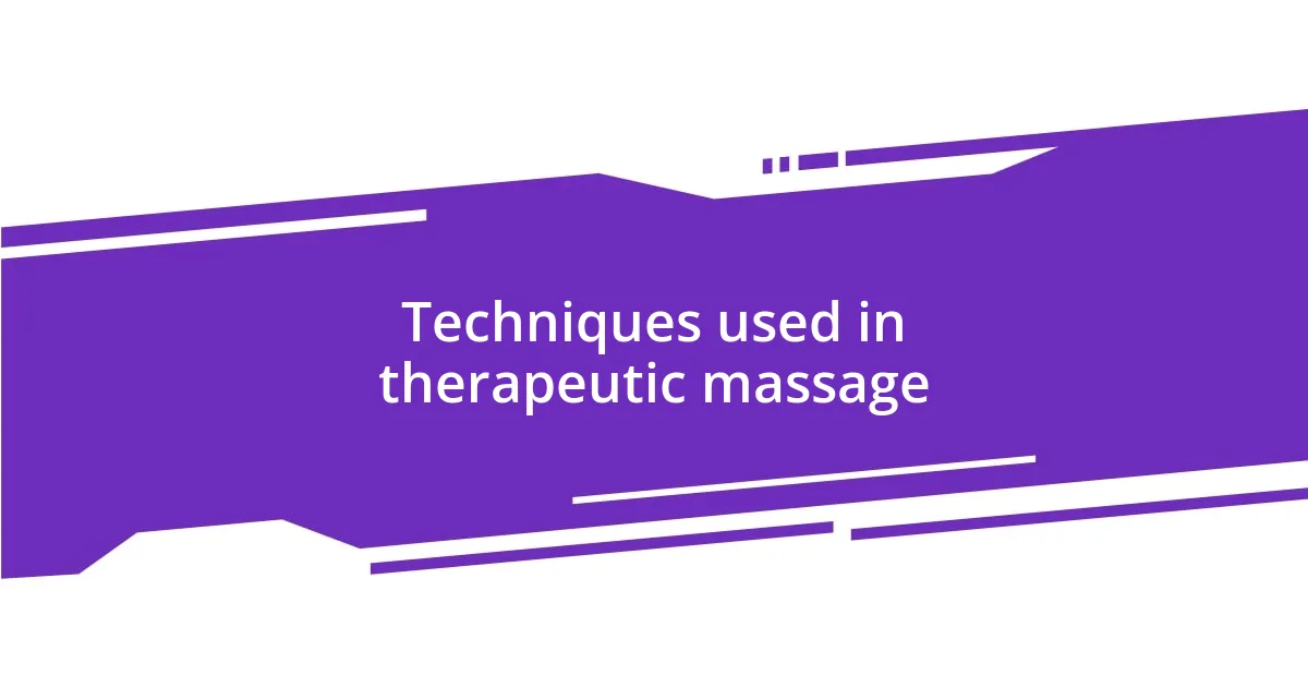Techniques used in therapeutic massage