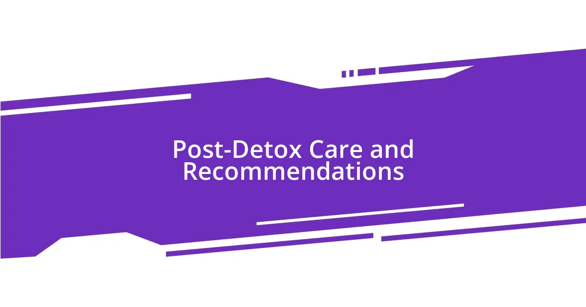 Post-Detox Care and Recommendations