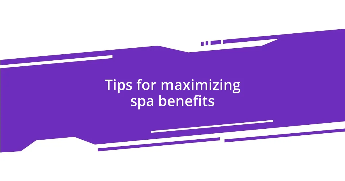 Tips for maximizing spa benefits